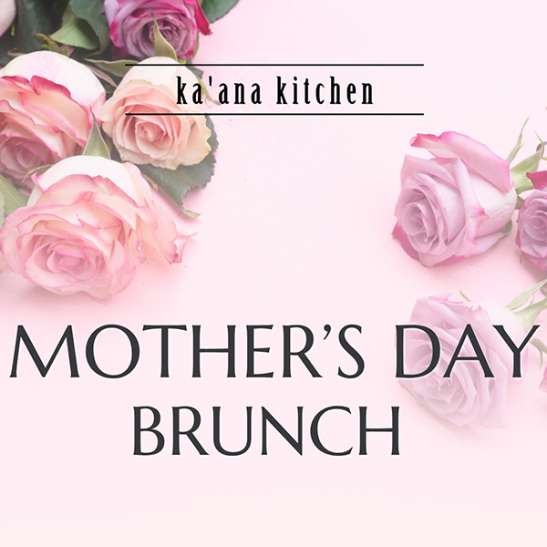 Ka'ana Kitchen - Mother's Day at Andaz